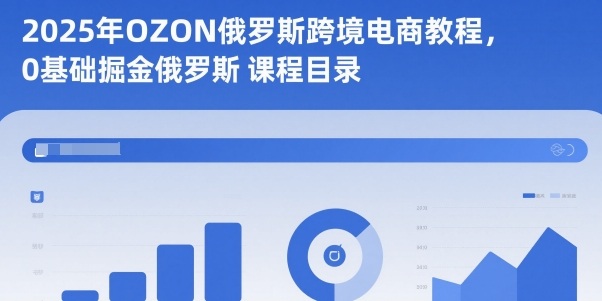 2025年OZON俄罗斯跨境电商教程，0基础掘金俄罗斯-DE云网创