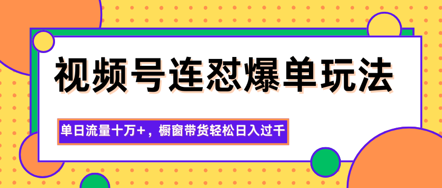 图片[1]-视频号连怼爆单玩法，单日流量十万+，橱窗带货轻松日入过千-DE云网创